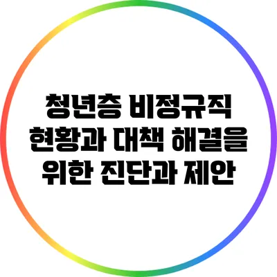 청년층 비정규직 현황과 대책: 해결을 위한 진단과 제안