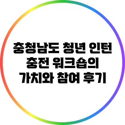 충청남도 청년 인턴 충전 워크숍의 가치와 참여 후기