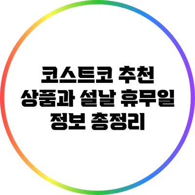 코스트코 추천 상품과 설날 휴무일 정보 총정리
