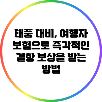 태풍 대비, 여행자 보험으로 즉각적인 결항 보상을 받는 방법