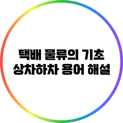 택배 물류의 기초: 상차하차 용어 해설