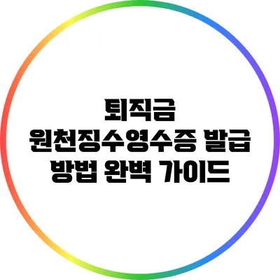 퇴직금 원천징수영수증 발급 방법 완벽 가이드