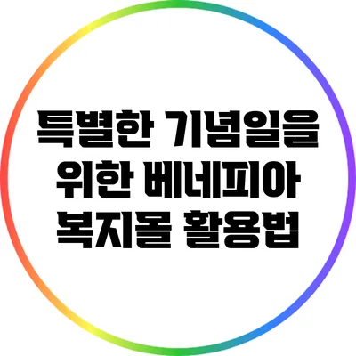 특별한 기념일을 위한 베네피아 복지몰 활용법