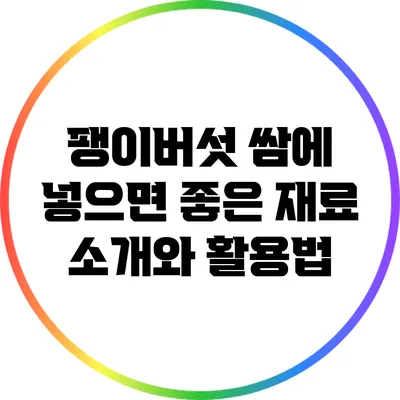 팽이버섯 쌈에 넣으면 좋은 재료 소개와 활용법