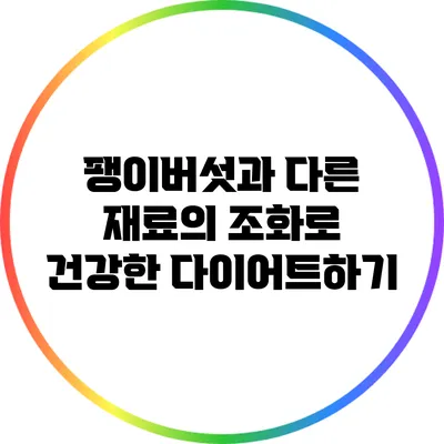 팽이버섯과 다른 재료의 조화로 건강한 다이어트하기