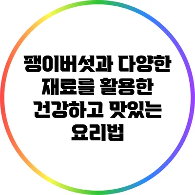 팽이버섯과 다양한 재료를 활용한 건강하고 맛있는 요리법