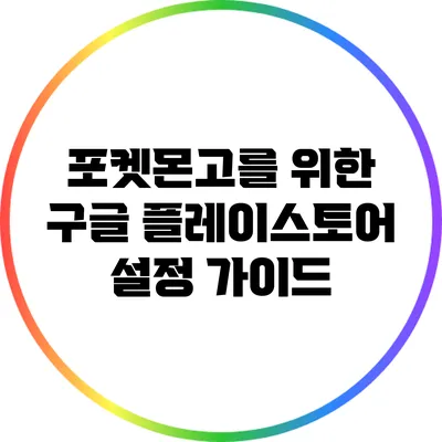 포켓몬고를 위한 구글 플레이스토어 설정 가이드