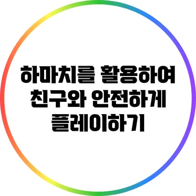 하마치를 활용하여 친구와 안전하게 플레이하기