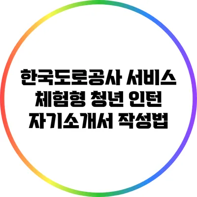 한국도로공사 서비스 체험형 청년 인턴 자기소개서 작성법