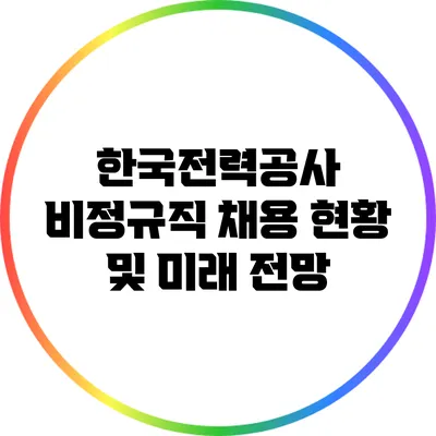 한국전력공사 비정규직 채용 현황 및 미래 전망