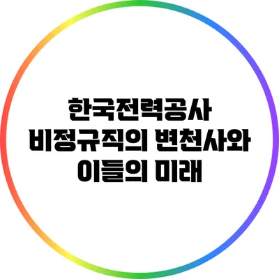 한국전력공사 비정규직의 변천사와 이들의 미래