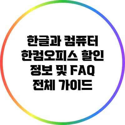한글과 컴퓨터 한컴오피스 할인 정보 및 FAQ 전체 가이드