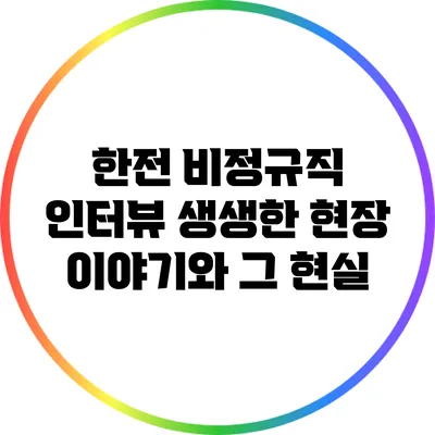 한전 비정규직 인터뷰: 생생한 현장 이야기와 그 현실