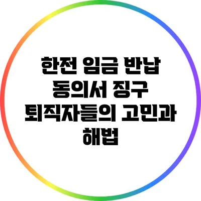 한전 임금 반납 동의서 징구: 퇴직자들의 고민과 해법