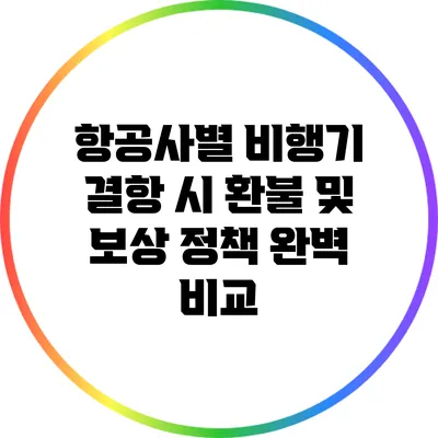 항공사별 비행기 결항 시 환불 및 보상 정책 완벽 비교