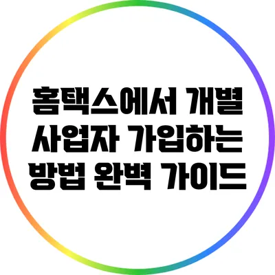 홈택스에서 개별 사업자 가입하는 방법 완벽 가이드