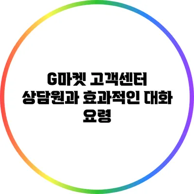 G마켓 고객센터 상담원과 효과적인 대화 요령