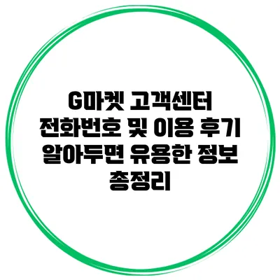 G마켓 고객센터 전화번호 및 이용 후기: 알아두면 유용한 정보 총정리