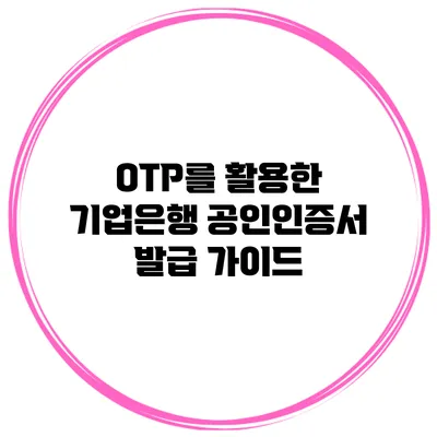 OTP를 활용한 기업은행 공인인증서 발급 가이드