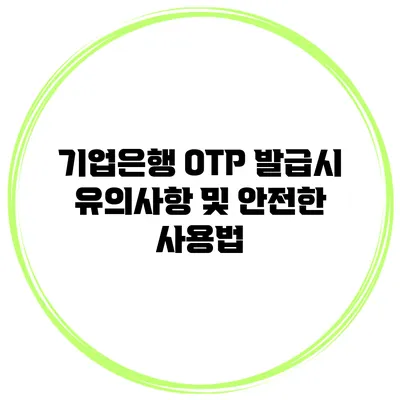 기업은행 OTP 발급시 유의사항 및 안전한 사용법