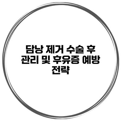 담낭 제거 수술 후 관리 및 후유증 예방 전략