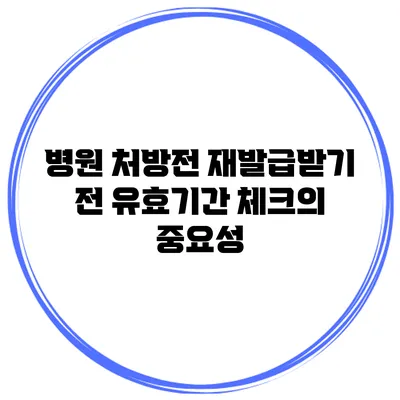 병원 처방전 재발급받기 전 유효기간 체크의 중요성