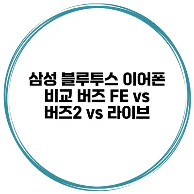 삼성 블루투스 이어폰 비교 버즈 FE vs 버즈2 vs 라이브