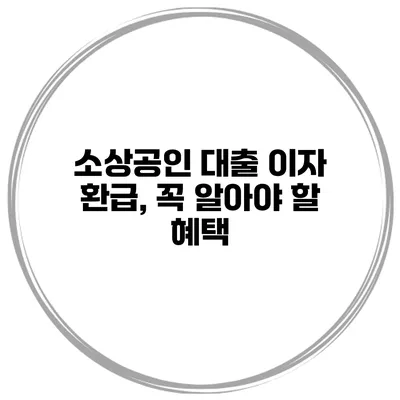 소상공인 대출 이자 환급, 꼭 알아야 할 혜택