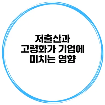 저출산과 고령화가 기업에 미치는 영향