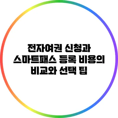 전자여권 신청과 스마트패스 등록 비용의 비교와 선택 팁
