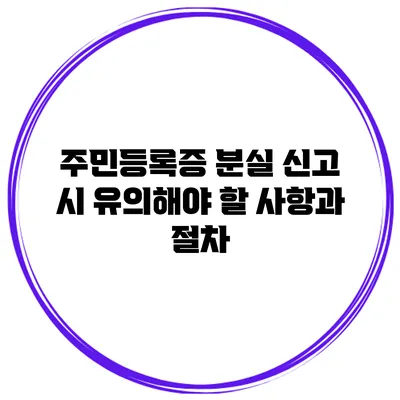 주민등록증 분실 신고 시 유의해야 할 사항과 절차