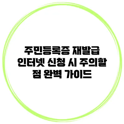 주민등록증 재발급 인터넷 신청 시 주의할 점 완벽 가이드