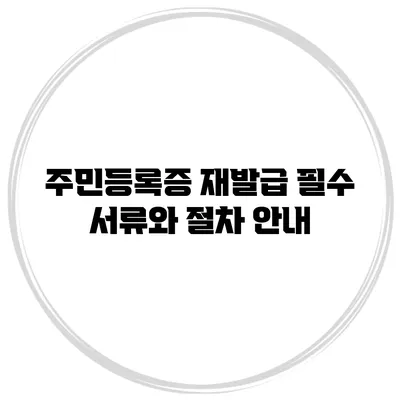주민등록증 재발급: 필수 서류와 절차 안내