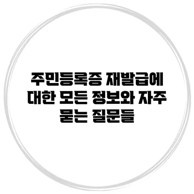 주민등록증 재발급에 대한 모든 정보와 자주 묻는 질문들