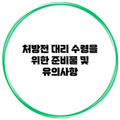 처방전 대리 수령을 위한 준비물 및 유의사항