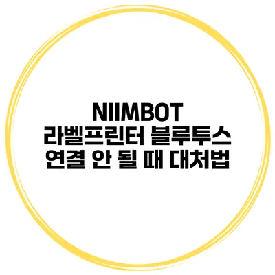 NIIMBOT 라벨프린터 블루투스 연결 안 될 때 대처법