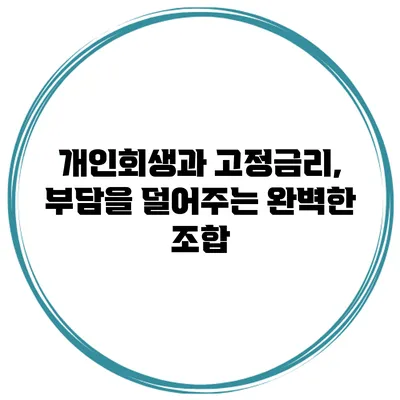 개인회생과 고정금리, 부담을 덜어주는 완벽한 조합