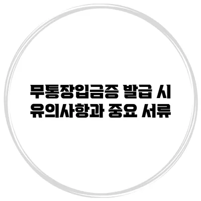 무통장입금증 발급 시 유의사항과 중요 서류
