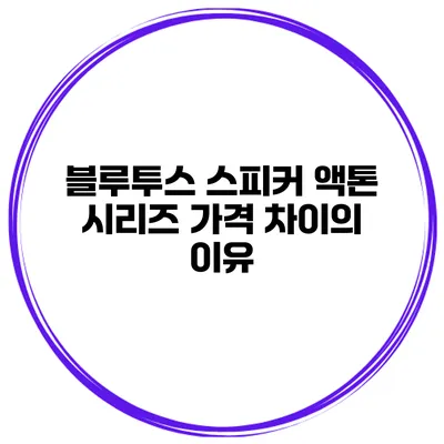 블루투스 스피커 액톤 시리즈 가격 차이의 이유