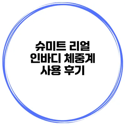 슈미트 리얼 인바디 체중계 사용 후기