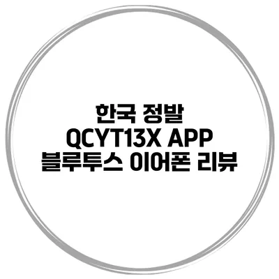 한국 정발 QCYT13X APP 블루투스 이어폰 리뷰